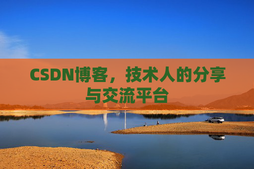 CSDN博客，技术人的分享与交流平台