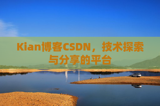 Kian博客CSDN，技术探索与分享的平台